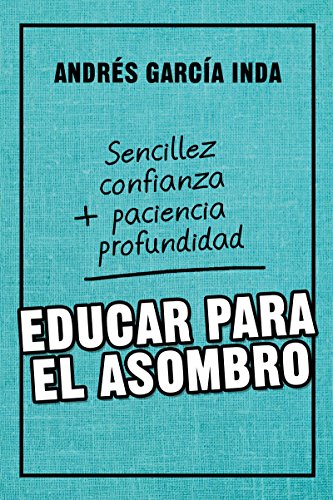 EDUCAR PARA EL ASOMBRO. Sencillez, confianza, paciencia y profundidad (Educación nº 8) por ANDRÉS GARCÍA INDA