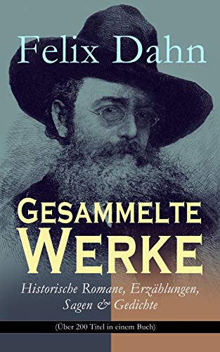 Gesammelte Werke: Historische Romane, Erzählungen, Sagen & Gedichte (Über 200 Titel in einem Buch): Odhin's Trost, Attila, Wallhall, Ein Kampf um Rom, ... und die Söhne, Herzog Ernst von Schwaben...