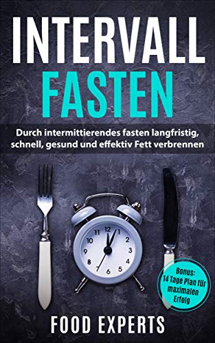 Intervallfasten: Durch intermittierendes fasten langfristig, schnell, gesund und effektiv Fett verbr