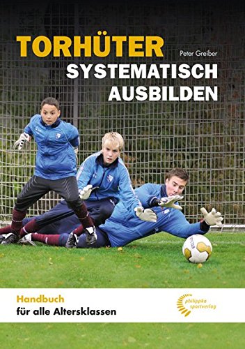 Download Torhüter systematisch ausbilden: Handbuch für alle Altersklassen Download Torhüter systematisch ausbilden: Handbuch für alle Altersklassen