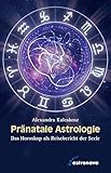 Pränatale Astrologie: Das Horoskop als Reisebericht der Seele by 