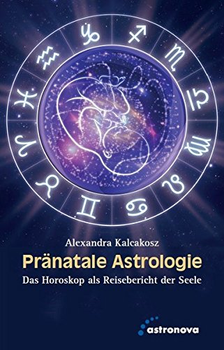 Pränatale Astrologie: Das Horoskop als Reisebericht der Seele