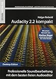 Audacity 2.2 kompakt: Professionelle Soundbearbeitung mit dem besten freien Audioeditor by