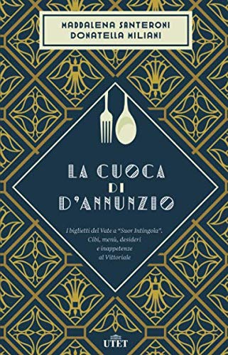 La cuoca di D'Annunzio. I biglietti del Vate a «Suor Intingola». Cibi, menù, desideri e inappetenze al Vittoriale