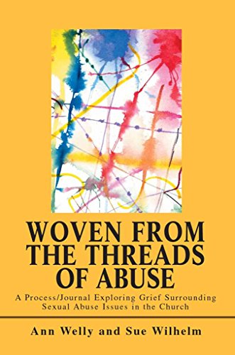 [(Woven from the Threads of Abuse : A Process/Journal Exploring Grief Surrounding Sexual Abuse Issues in the Church)] [By (author) Ann Welly ] published on (May, 2003)