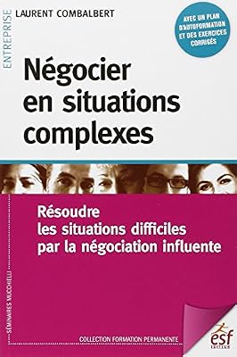 Négocier en situations complexes : Résoudre les situations difficiles par la négociation influente