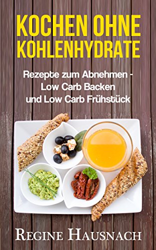 Download Kochen ohne Kohlenhydrate: Rezepte zum Abnehmen - Low Carb Backen und Low Carb Frühstück Download Kochen ohne Kohlenhydrate: Rezepte zum Abnehmen - Low Carb Backen und Low Carb Frühstück