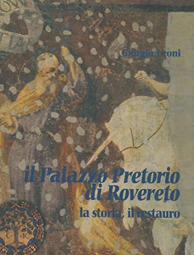 Il Palazzo Pretorio di Rovereto. La storia, il restauro.