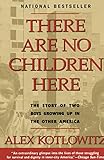 There Are No Children Here: The Story of Two Boys Growing Up in The Other America There Are No Children Here: The Story of Two Boys Growing Up in The Other America