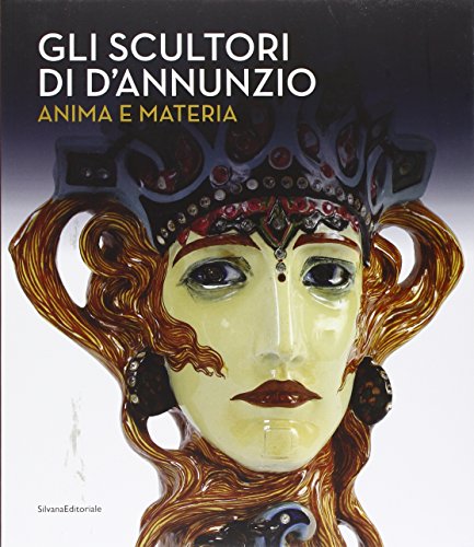 Gli scultori di D'Annunzio. Anima e materia. Ediz. illustrata libro