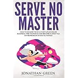 Serve No Master: How to Escape the 9-5, Start up an Online Business, Fire Your Boss and Become a Lifestyle Entrepreneur or Digital Nomad