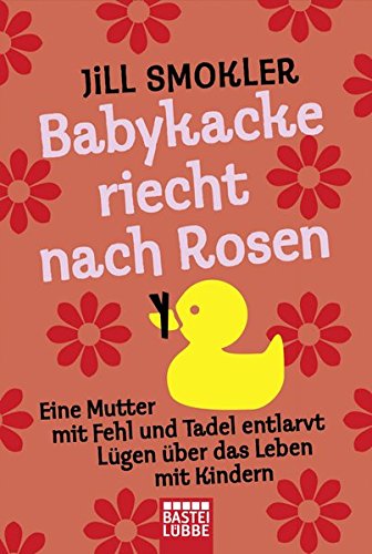 Download Babykacke riecht nach Rosen: Eine Mutter mit Fehl und Tadel entlarvt Lügen über das Leben mit Kindern Download Babykacke riecht nach Rosen: Eine Mutter mit Fehl und Tadel entlarvt Lügen über das Leben mit Kindern