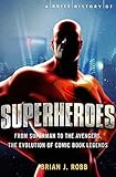 A Brief History of Superheroes: From Superman to the Avengers, the Evolution of Comic Book Legends (Brief Histories) by Brian Robb