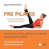 Pilates Übungen - Pre Pilates: Wertvolle Basics in Theorie und Praxis für den optimalen Einstieg in die Pilates Methode by Edition Syncron, Dagmar Mathis-Wiebe
