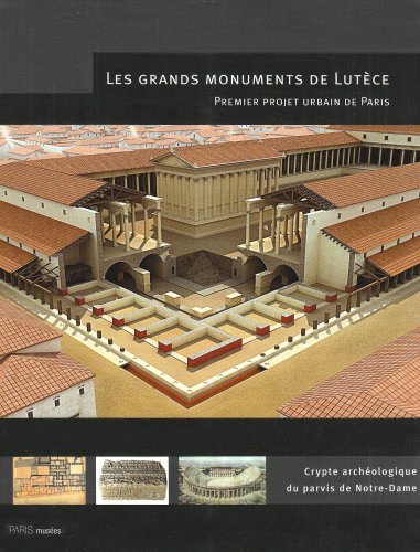 Les  grands monuments de Lutèce : premier projet urbain de Paris. [exposition, Paris], Crypte archéologique du parvis de Notre-Dame, 21 janvier 2009-31 janvier 2010