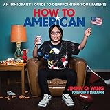 How to American: An Immigrant's Guide to Disappointing Your Parents by 