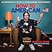 How to American: An Immigrant's Guide to Disappointing Your Parents by 