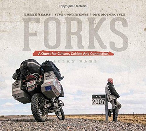 Forks: A Quest for Culture, Cuisine and Connection. Three Years / Five Continents / One Motorcycle