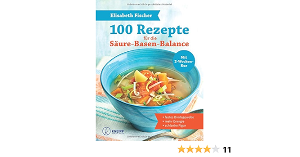 100 Rezepte Fur Die Saure Basen Balance Festes Bindegewebe Mehr Energie Und Schlanke Figur Mit 2 Wochen Kur Elisabeth Fischer Amazon De Bucher 