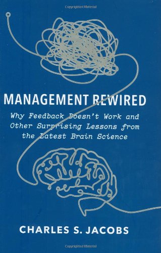 Management Rewired: Why Feedback Doesn't Work and Other Surprising Lessons from the Latest Brain Science