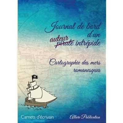 Journal de bord d'un auteur intrepide: Cartographie des mers romanesques Journal de bord d'un auteur intrepide: Cartographie des mers romanesques