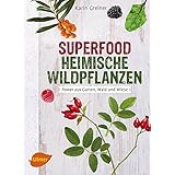 Superfood Heimische Wildpflanzen: Power aus Garten, Wald und Wiese