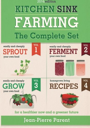 Kitchen Sink Farming - Complete Collection: Easily & Cheaply Grow, Sprout, and Ferment Your Own Food for a Healthier Now & a Greener Future: Volume 5