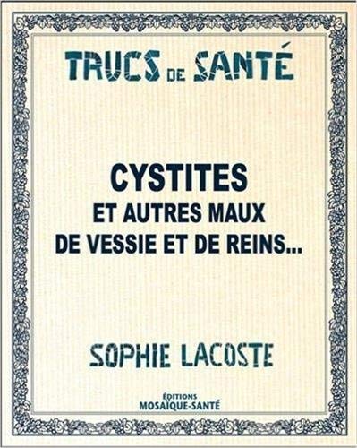 Cystites, calculs et autres maux de vessie et de reins... Cystites, calculs et autres maux de vessie et de reins...