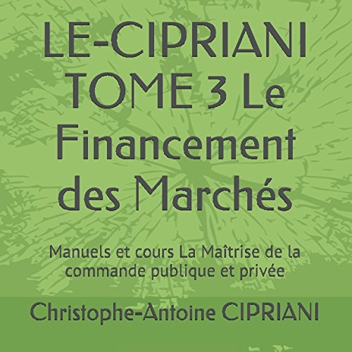 LE-CIPRIANI  TOME 3 Le Financement des Marchés: Manuels et cours La Maîtrise de la commande publique