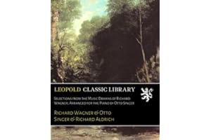 Selections from the Music Dramas of Richard Wagner; Arranged for the Piano by Otto Singer