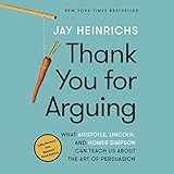 Thank You for Arguing, Third Edition: What Aristotle, Lincoln, and Homer Simpson Can Teach Us About the Art of Persuasion by 