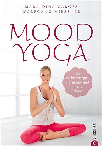 Yoga-Übungen: Mood Yoga. Für mehr Energie, Harmonie und innere Balance. Mit Entspannungsübungen und Atemtechniken aus dem Yoga den Stimmungen des Alltags entgegenwirken - für mehr Wohlbefinden.