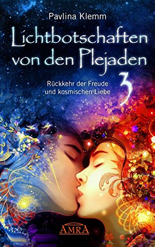 Lichtbotschaften von den Plejaden Band 3: Rückkehr der Freude und kosmischen Liebe