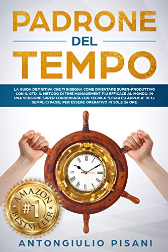 Padrone del Tempo: Raddoppia produttività e tempo libero. Azzera lo stress! Prendi il controllo del