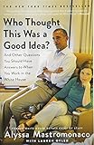Who Thought This Was a Good Idea?: And Other Questions You Should Have Answers to When You Work in the White House by