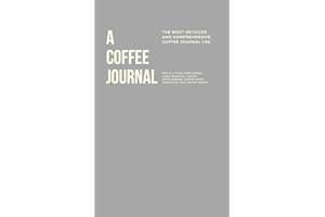 A Coffee Journal Log Book: The Most Detailed and Comprehensive Coffee Record and Recipe Book, 8x5: For Home Brew Baristas and Coffee Shop Lovers, Coffee Shop Travelers and Coffee Nerds