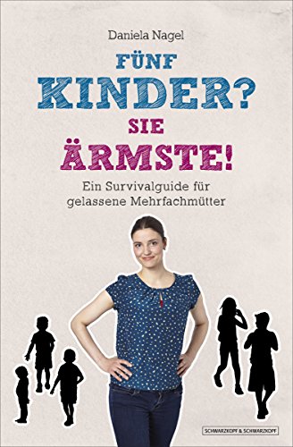 Fünf Kinder? Sie Ärmste!: Ein Survivalguide für gelassene Mehrfachmütter