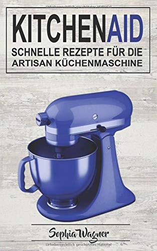 Preisvergleich Produktbild Kitchen Aid: Schnelle Rezepte Für Die Artisan Küchenmaschine