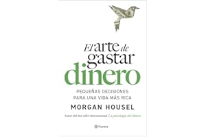 El arte de gastar dinero: Pequeñas decisiones para una vida más rica (No Ficción)