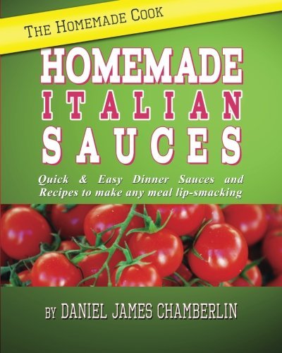The Homemade Cook: Homemade Italian Sauces: Quick & Easy Dinner Sauces and Recipes to make any meal lip-smacking by Daniel Chamberlin (2012-07-29) gratuit The Homemade Cook: Homemade Italian Sauces: Quick & Easy Dinner Sauces and Recipes to make any meal lip-smacking by Daniel Chamberlin (2012-07-29) gratuit