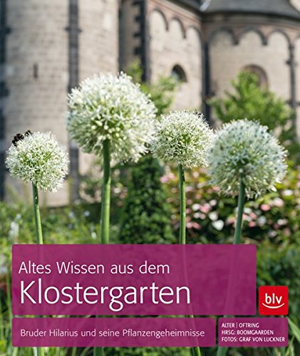 Download Altes Wissen aus dem Klostergarten: Bruder Hilarius und seine Pflanzengeheimnisse