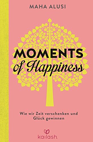 Download Moments of Happiness: Wie wir Zeit verschenken und Glück gewinnen Download Moments of Happiness: Wie wir Zeit verschenken und Glück gewinnen