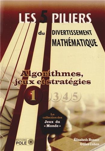 Télécharger Les cinq piliers du divertissement mathématique : Tome 1, Algorithmes, jeux & stratégies : 28 prob livre En ligne