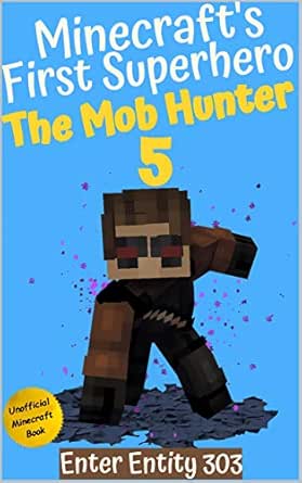 The Mob Hunter 5 Enter Entity 303 Unofficial Minecraft Superhero Series Minecraft S First Superhero English Edition Ebook Blocked Write Amazon Fr The Mob Hunter 5 Enter Entity 303 Unofficial Minecraft Superhero Series Minecraft S First Superhero English Edition Ebook Blocked Write Amazon Fr