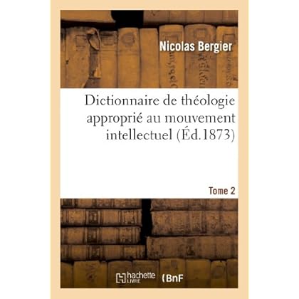 Dictionnaire de théologie approprié au mouvement intellectuel. Tome 2: de la seconde moitié du XIXe siècle Dictionnaire de théologie approprié au mouvement intellectuel. Tome 2: de la seconde moitié du XIXe siècle