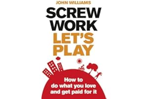 Screw Work, Let's Play: How to Do What You Love & Get Paid for It by John Williams (2010-06-09)