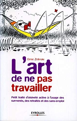 L'art de ne pas travailler : Petit traité d'oisiveté active à l'usage des surmenés, des retraités et des sans-emploi L'art de ne pas travailler : Petit traité d'oisiveté active à l'usage des surmenés, des retraités et des sans-emploi
