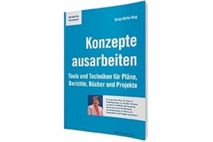 Konzepte ausarbeiten: Tools und Techniken für Pläne, Berichte, Bücher und Projekte (praxiskompakt)