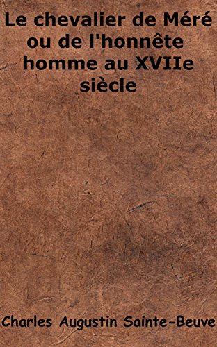 Le chevalier de Méré ou de l'honnête homme au XVIIe siècle (Annoté) Le chevalier de Méré ou de l'honnête homme au XVIIe siècle (Annoté)