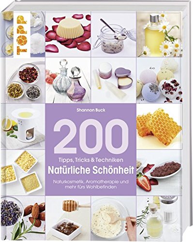 Download Tipps, Tricks & Techniken: 200 Tipps, Tricks und Techniken Natürliche Schönheit: Naturkosmetik, Aromatherapie und mehr fürs Wohlbefinden
